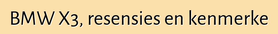 BMW X3, resensies en kenmerke
