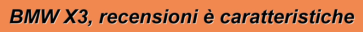 BMW X3, recensioni è caratteristiche