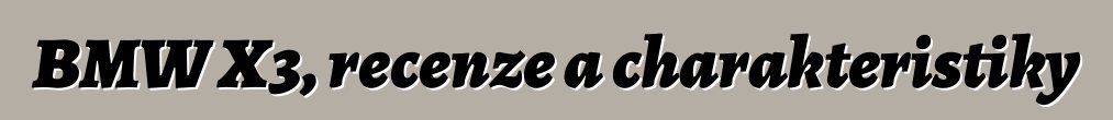 BMW X3, recenze a charakteristiky