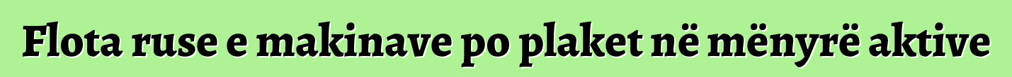 Flota ruse e makinave po plaket në mënyrë aktive