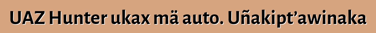UAZ Hunter ukax mä auto. Uñakipt’awinaka