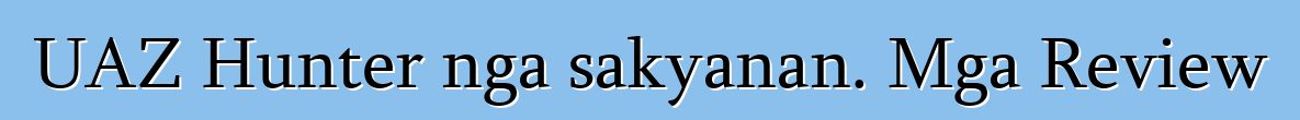 UAZ Hunter nga sakyanan. Mga Review