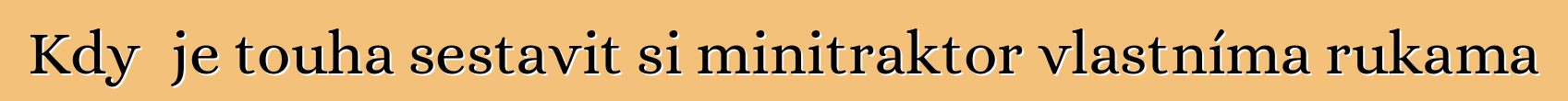 Když je touha sestavit si minitraktor vlastníma rukama