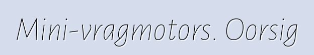 Mini-vragmotors. Oorsig
