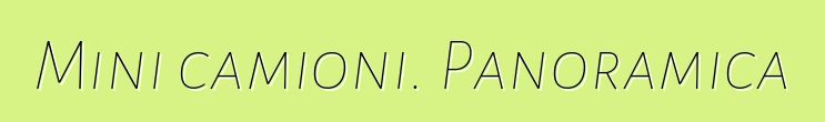 Mini camioni. Panoramica