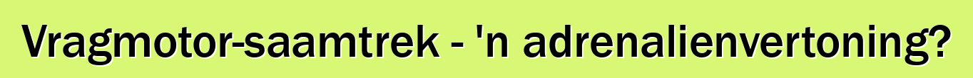 Vragmotor-saamtrek - 'n adrenalienvertoning?