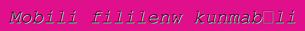 Mobili fililenw kunmabɔli