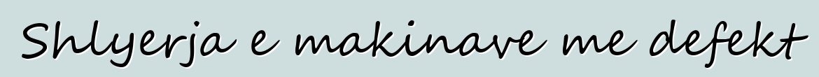 Shlyerja e makinave me defekt