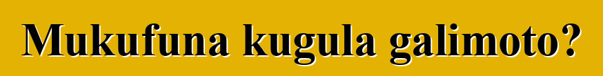 Mukufuna kugula galimoto?