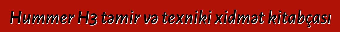 Hummer H3 təmir və texniki xidmət kitabçası