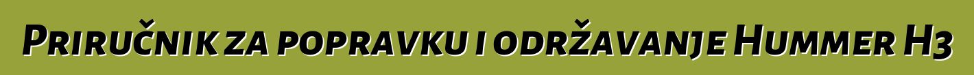 Priručnik za popravku i održavanje Hummer H3
