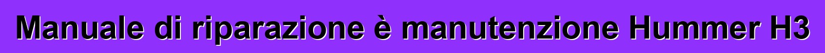 Manuale di riparazione è manutenzione Hummer H3