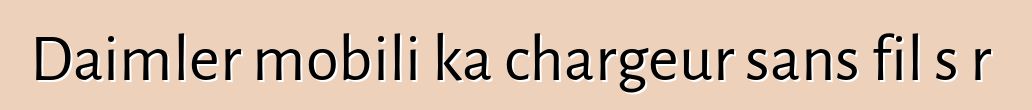 Daimler mobili ka chargeur sans fil sɔrɔ