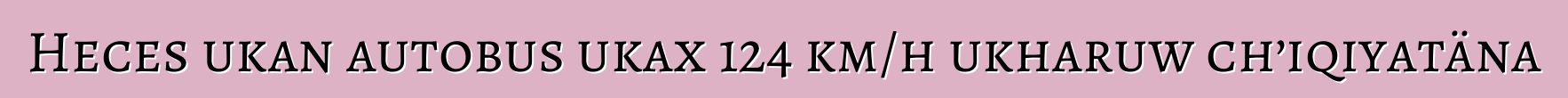 Heces ukan autobus ukax 124 km/h ukharuw ch’iqiyatäna