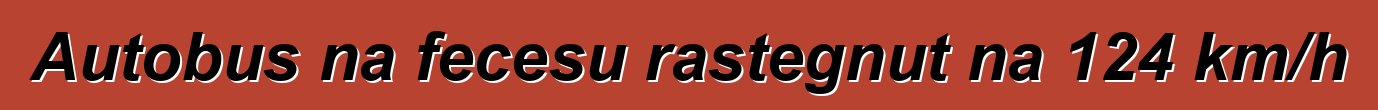 Autobus na fecesu rastegnut na 124 km/h