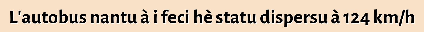 L'autobus nantu à i feci hè statu dispersu à 124 km/h