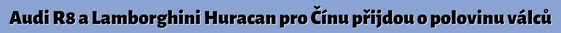 Audi R8 a Lamborghini Huracan pro Čínu přijdou o polovinu válců