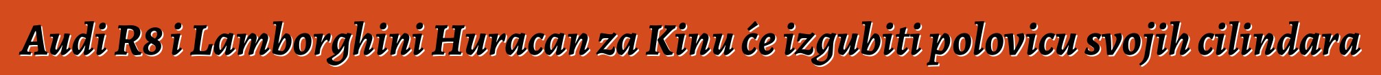 Audi R8 i Lamborghini Huracan za Kinu će izgubiti polovicu svojih cilindara