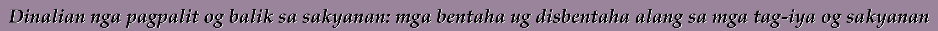 Dinalian nga pagpalit og balik sa sakyanan: mga bentaha ug disbentaha alang sa mga tag-iya og sakyanan