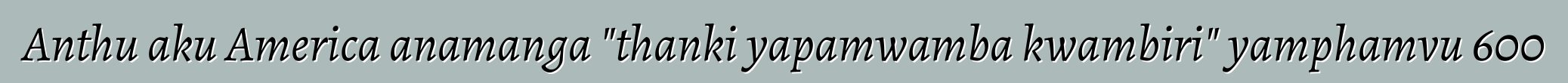 Anthu aku America anamanga "thanki yapamwamba kwambiri" yamphamvu 600