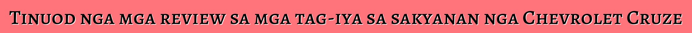 Tinuod nga mga review sa mga tag-iya sa sakyanan nga Chevrolet Cruze