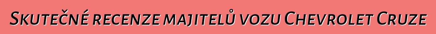 Skutečné recenze majitelů vozu Chevrolet Cruze