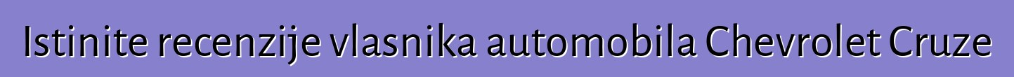 Istinite recenzije vlasnika automobila Chevrolet Cruze