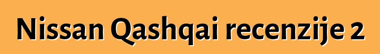 Nissan Qashqai recenzije 2