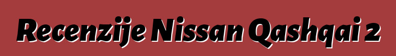 Recenzije Nissan Qashqai 2