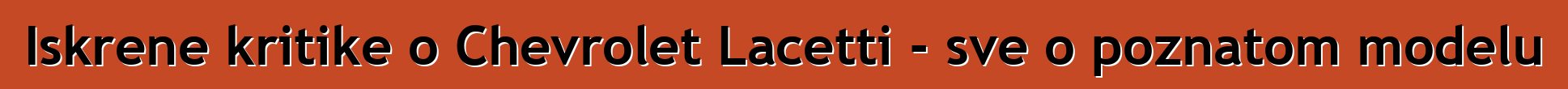 Iskrene kritike o Chevrolet Lacetti - sve o poznatom modelu