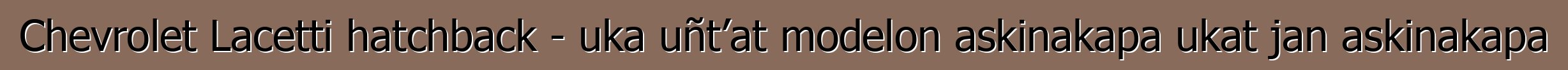 Chevrolet Lacetti hatchback - uka uñt’at modelon askinakapa ukat jan askinakapa