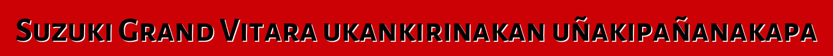 Suzuki Grand Vitara ukankirinakan uñakipañanakapa