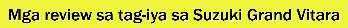 Mga review sa tag-iya sa Suzuki Grand Vitara
