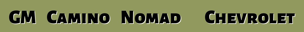 GM ኤል Camino እና Nomad ብራንዶች ለ Chevrolet