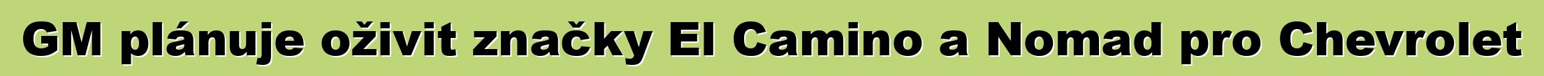 GM plánuje oživit značky El Camino a Nomad pro Chevrolet