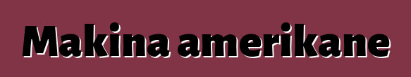 Makina amerikane