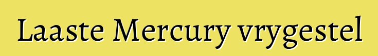 Laaste Mercury vrygestel