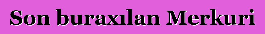 Son buraxılan Merkuri