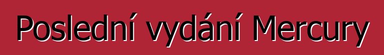 Poslední vydání Mercury