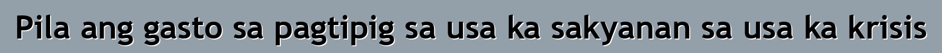 Pila ang gasto sa pagtipig sa usa ka sakyanan sa usa ka krisis