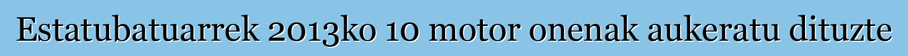 Estatubatuarrek 2013ko 10 motor onenak aukeratu dituzte