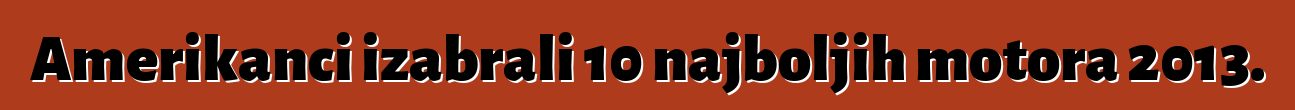 Amerikanci izabrali 10 najboljih motora 2013.