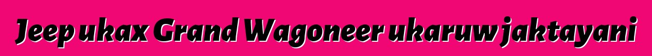 Jeep ukax Grand Wagoneer ukaruw jaktayani