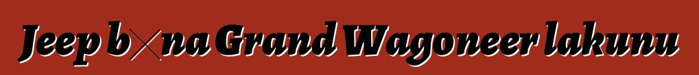 Jeep bɛna Grand Wagoneer lakunu