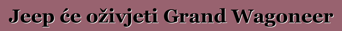 Jeep će oživjeti Grand Wagoneer