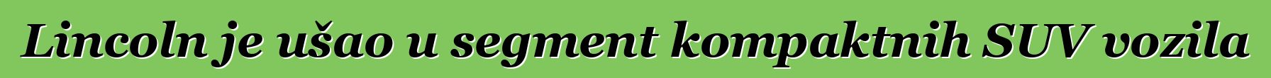 Lincoln je ušao u segment kompaktnih SUV vozila