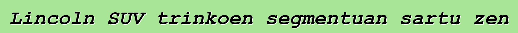 Lincoln SUV trinkoen segmentuan sartu zen