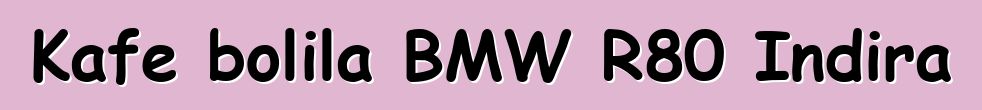 Kafe bolila BMW R80 Indira