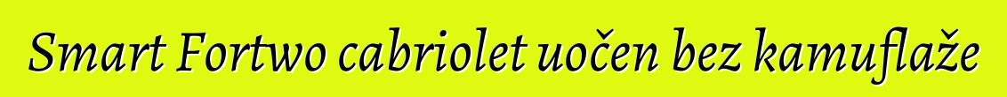 Smart Fortwo cabriolet uočen bez kamuflaže
