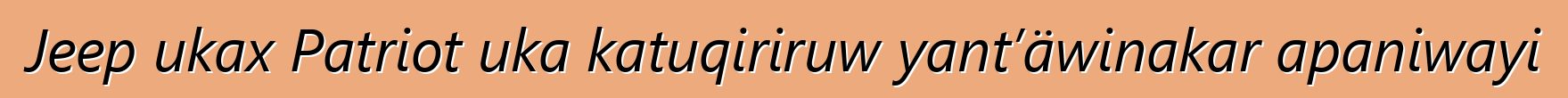 Jeep ukax Patriot uka katuqiriruw yant’äwinakar apaniwayi